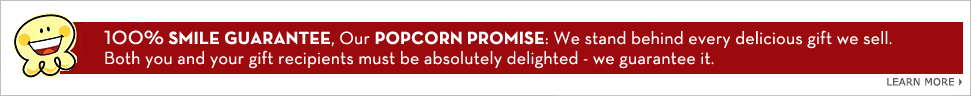Our Popcorn Promise: Both you AND your recipient must be absolutely delighted - we guarantee it!